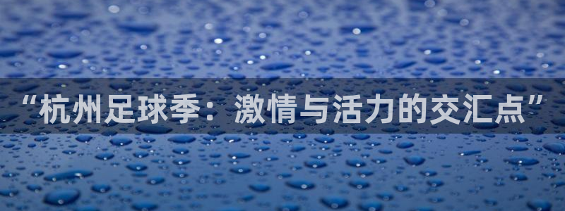 “杭州足球季：激情与活力的交汇点”