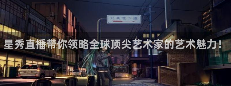 雨燕体育直播高清nba 免费：星秀直播带你领略全球顶尖艺术家的艺术魅力！