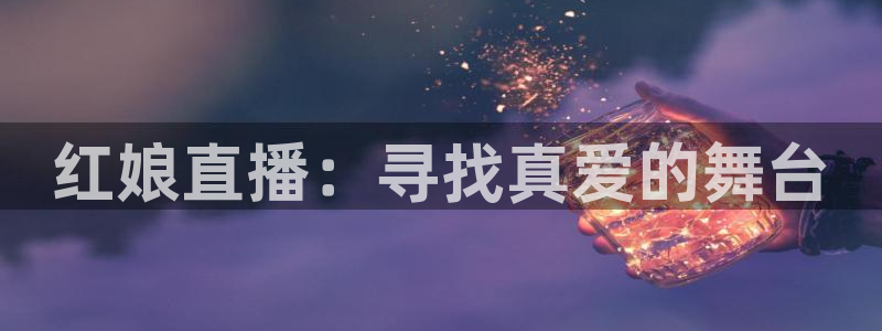 雨燕直播体育app下载：红娘直播：寻找真爱的舞台